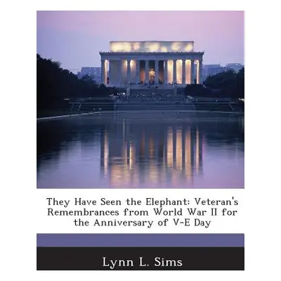 "They Have Seen the Elephant: Veteran's Remembrances from World War II for the Anniversary of V-