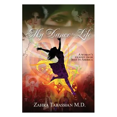 "My Dance to Life: A woman's journey from Iran to America" - "" ("Tabassian M. D. Zahra")