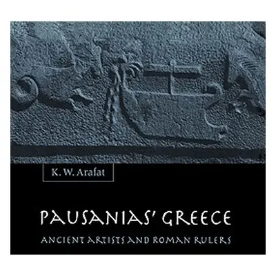 "Pausanias' Greece: Ancient Artists and Roman Rulers" - "" ("Arafat K. W.")