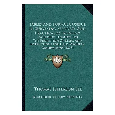 "Tables And Formula Useful In Surveying, Geodesy, And Practical Astronomy: Including Elements Fo