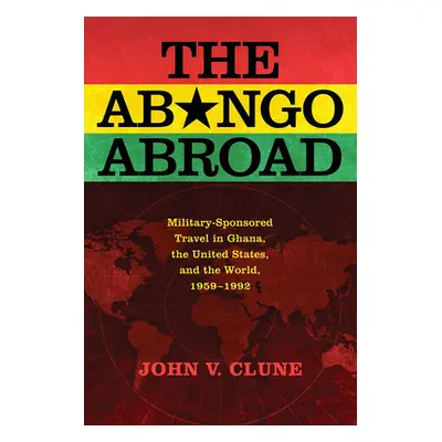 "The Abongo Abroad: Military-Sponsored Travel in Ghana, the United States, and the World, 1959-1