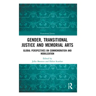 "Gender, Transitional Justice and Memorial Arts: Global Perspectives on Commemoration and Mobili