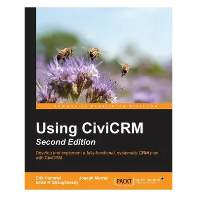 "Using CiviCRM, Second Edition" - "" ("Shaughnessy Brian")