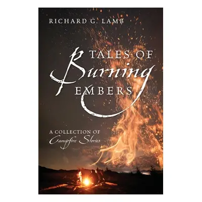 "Tales of Burning Embers: A Collection of Campfire Stories" - "" ("Lamb Richard G.")