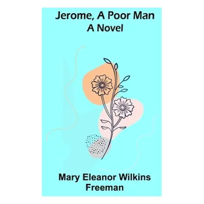 "Jerome, A Poor Man" - "" ("Eleanor Wilkins Freeman Mary")