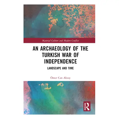 "An Archaeology of the Turkish War of Independence: Landscape and Time" - "" ("Aksoy mer Can")