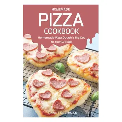 "Homemade Pizza Cookbook: Homemade Pizza Dough Is the Key to Your Success" - "" ("Silverman Nanc