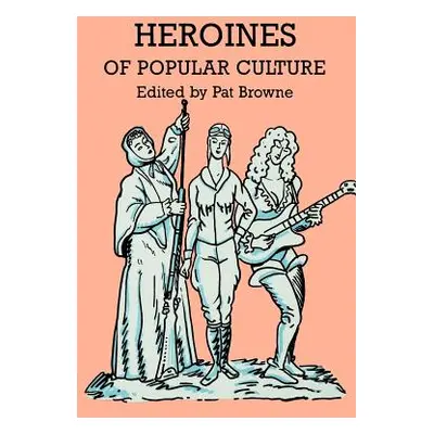 "Heroines of Popular Culture" - "" ("Browne Ray B.")