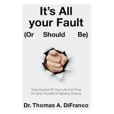 "It's All your Fault (Or Should Be): Take Control Of Your Life-It Is Time To Give Yourself A Fig