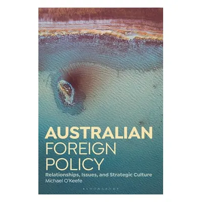 "Australian Foreign Policy: Relationships, Issues, and Strategic Culture" - "" ("O'Keefe Michael