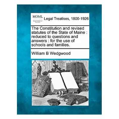 "The Constitution and Revised Statutes of the State of Maine: Reduced to Questions and Answers: 