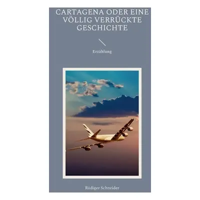 "Cartagena oder eine vllig verrckte Geschichte: Erzhlung" - "" ("Schneider Rdiger")