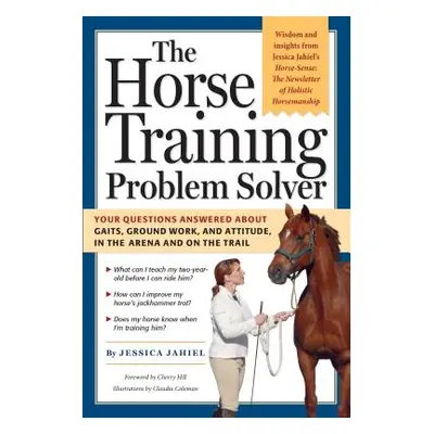 "The Horse Training Problem Solver: Your Questions Answered about Gaits, Ground Work, and Attitu