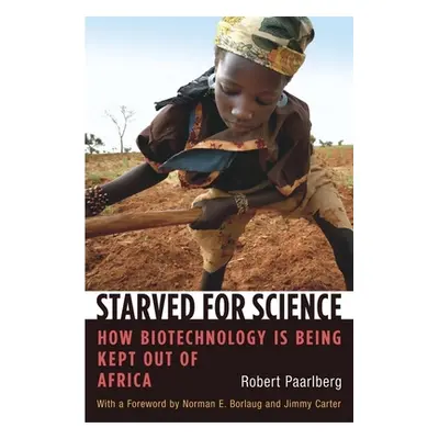 "Starved for Science: How Biotechnology Is Being Kept Out of Africa" - "" ("Paarlberg Robert")