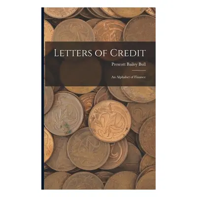 "Letters of Credit: An Alphabet of Finance" - "" ("Bull Prescott Bailey")