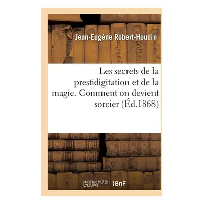 "Les Secrets de la Prestidigitation Et de la Magie. Comment on Devient Sorcier" - "" ("Robert-Ho