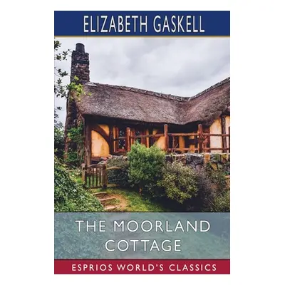 "The Moorland Cottage (Esprios Classics)" - "" ("Gaskell Elizabeth")