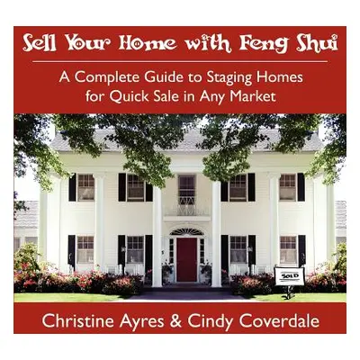 "Sell Your Home with Feng Shui: A Complete Guide to Staging Homes for Quick Sale in Any Market" 