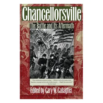 "Chancellorsville: The Battle and Its Aftermath" - "" ("Gallagher Gary W.")