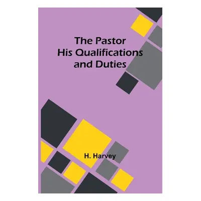 "The Pastor His Qualifications and Duties" - "" ("Harvey H.")