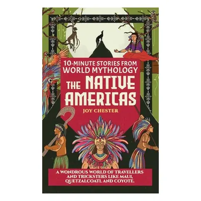 "10-Minute Stories From World Mythology - The Native Americas: A Wondrous World of Travellers an