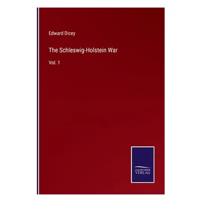 "The Schleswig-Holstein War: Vol. 1" - "" ("Dicey Edward")