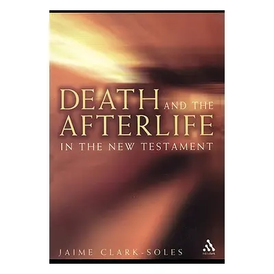 "Death and the Afterlife in the New Testament" - "" ("Clark-Soles Jaime")