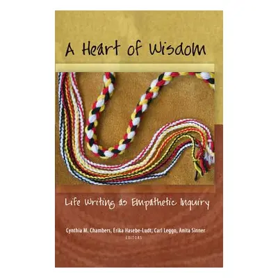 "A Heart of Wisdom; Life Writing as Empathetic Inquiry" - "" ("Chambers Cynthia")