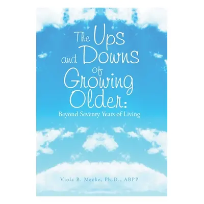 "The Ups and Downs of Growing Older: Beyond Seventy Years of Living" - "" ("Mecke Abpp Viola B."