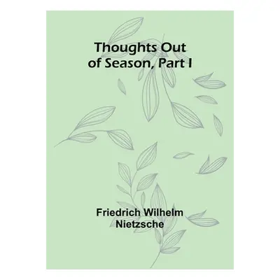 "Thoughts out of Season, Part I" - "" ("Nietzsche Friedrich Wilhelm")