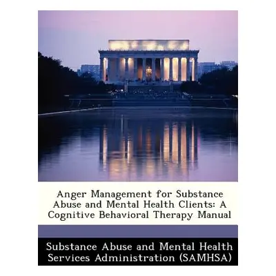 "Anger Management for Substance Abuse and Mental Health Clients: A Cognitive Behavioral Therapy 