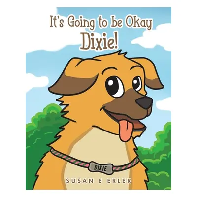 "It's Going to be Okay Dixie!" - "" ("Erler Susan E.")