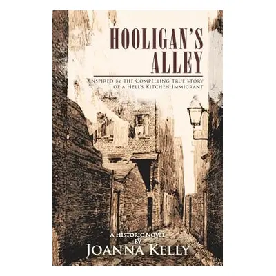 "Hooligan's Alley: Inspired by the Compelling True Story of a Hell's Kitchen Immigrant" - "" ("K