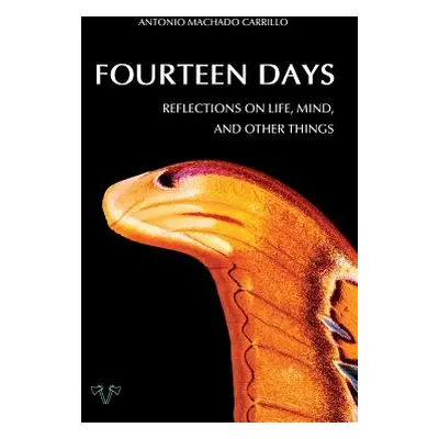 "Fourteen Days: Reflections on Life, Mind, and Other Things" - "" ("Machado Carrillo Antonio")