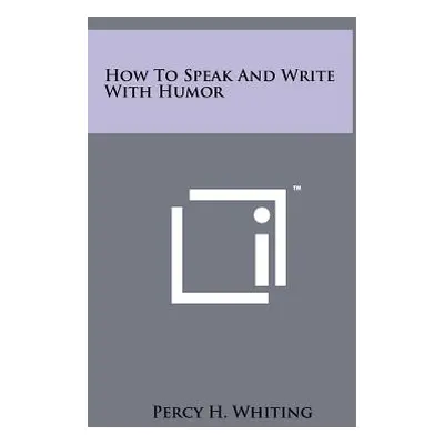 "How To Speak And Write With Humor" - "" ("Whiting Percy H.")