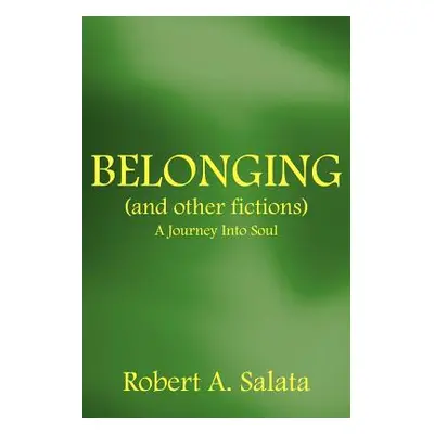 "BELONGING (and other fictions): A Journey Into Soul" - "" ("Salata Robert A.")