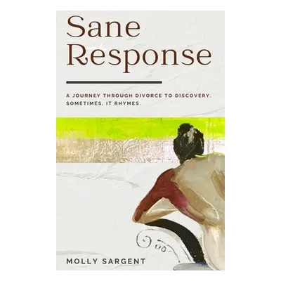 "Sane Response: A Journey Through Divorce To Discovery. Sometimes, It Rhymes.: A Journey Through