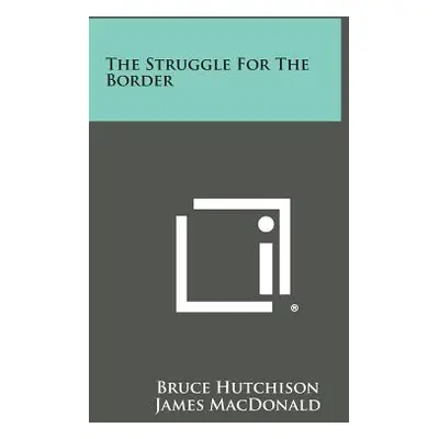 "The Struggle for the Border" - "" ("Hutchison Bruce")