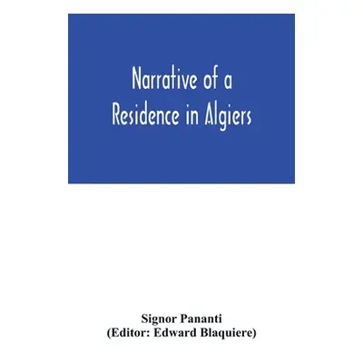 "Narrative of a residence in Algiers: comprising a geographical and historical account of the re