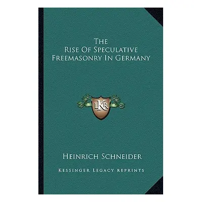 "The Rise Of Speculative Freemasonry In Germany" - "" ("Schneider Heinrich")