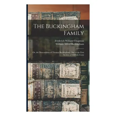 "The Buckingham Family: Or, the Descendants of Thomas Buckingham, One of the First Settlers of M