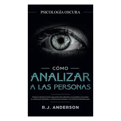 "Cmo analizar a las personas: Psicologa Oscura - Tcnicas secretas para analizar e influenciar a 