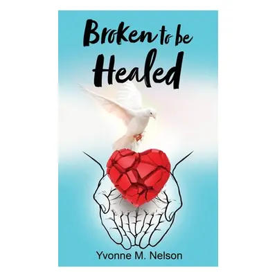 "Broken to be Healed" - "" ("Nelson Yvonne M.")