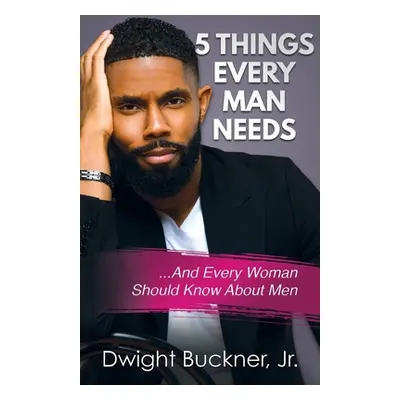 "5 Things Every Man Needs: ...And Every Woman Should Know About Men" - "" ("Buckner Dwight")