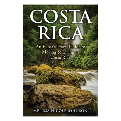 "Costa Rica: An Expat's Travel Guide to Moving & Living in Costa Rica" - "" ("Johnson Melissa Ni