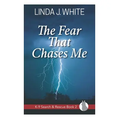 "The Fear That Chases Me: K-9 Search and Rescue Book 2" - "" ("White Linda J.")