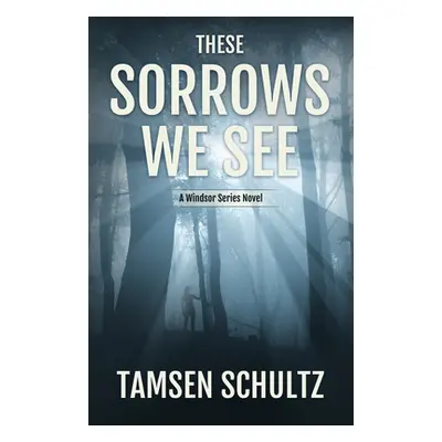 "These Sorrows We See: Windsor Series, Book 2" - "" ("Schultz Tamsen")