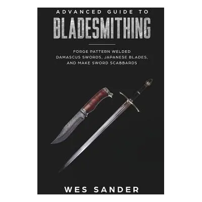 "Bladesmithing: Advanced Guide to Bladesmithing: Forge Pattern Welded Damascus Swords, Japanese 