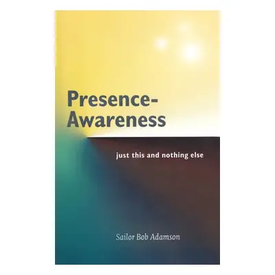 "Presence- Awareness: Just This Nothing Else" - "" ("Wheeler John")