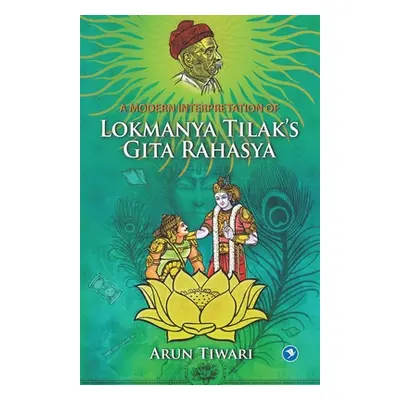 "A Modern Interpretation of Lokmanya Tilak's Gita Rahasya" - "" ("Tiwari Arun")